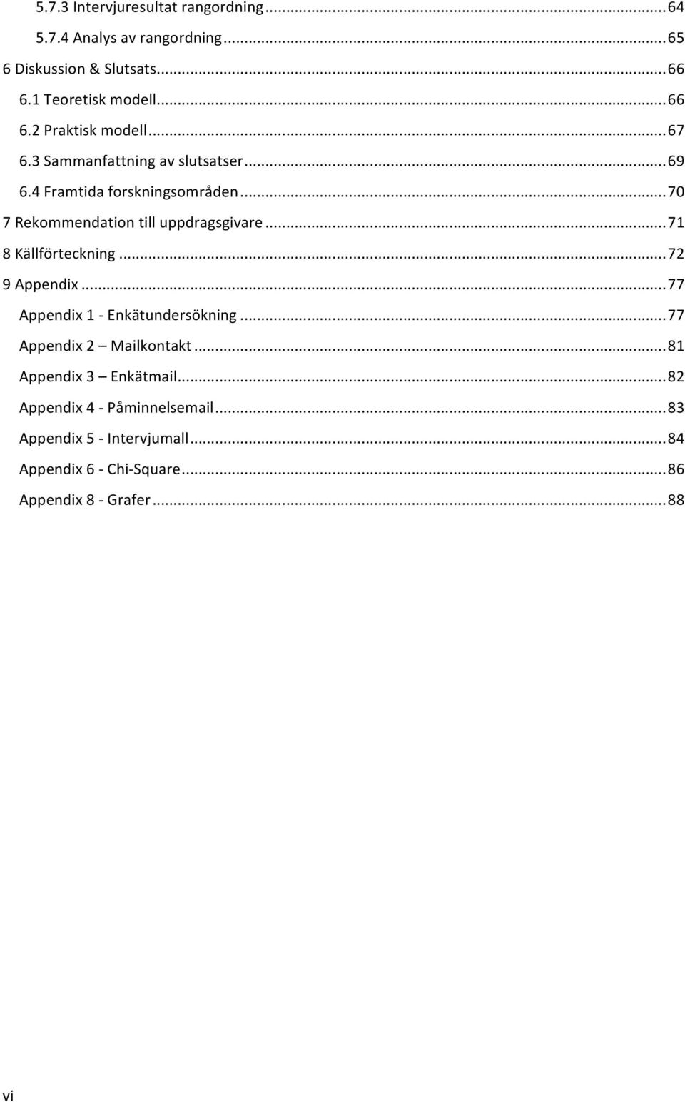 .. 71 8 Källförteckning... 72 9 Appendix... 77 Appendix 1 - Enkätundersökning... 77 Appendix 2 Mailkontakt... 81 Appendix 3 Enkätmail.