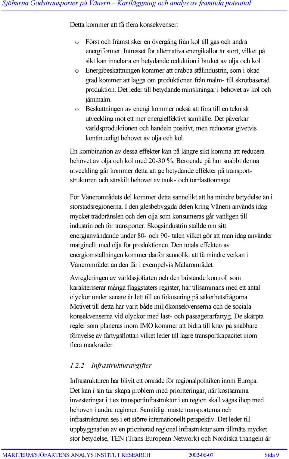 o Energibeskattningen kommer att drabba stålindustrin, som i ökad grad kommer att lägga om produktionen från malm- till skrotbaserad produktion.