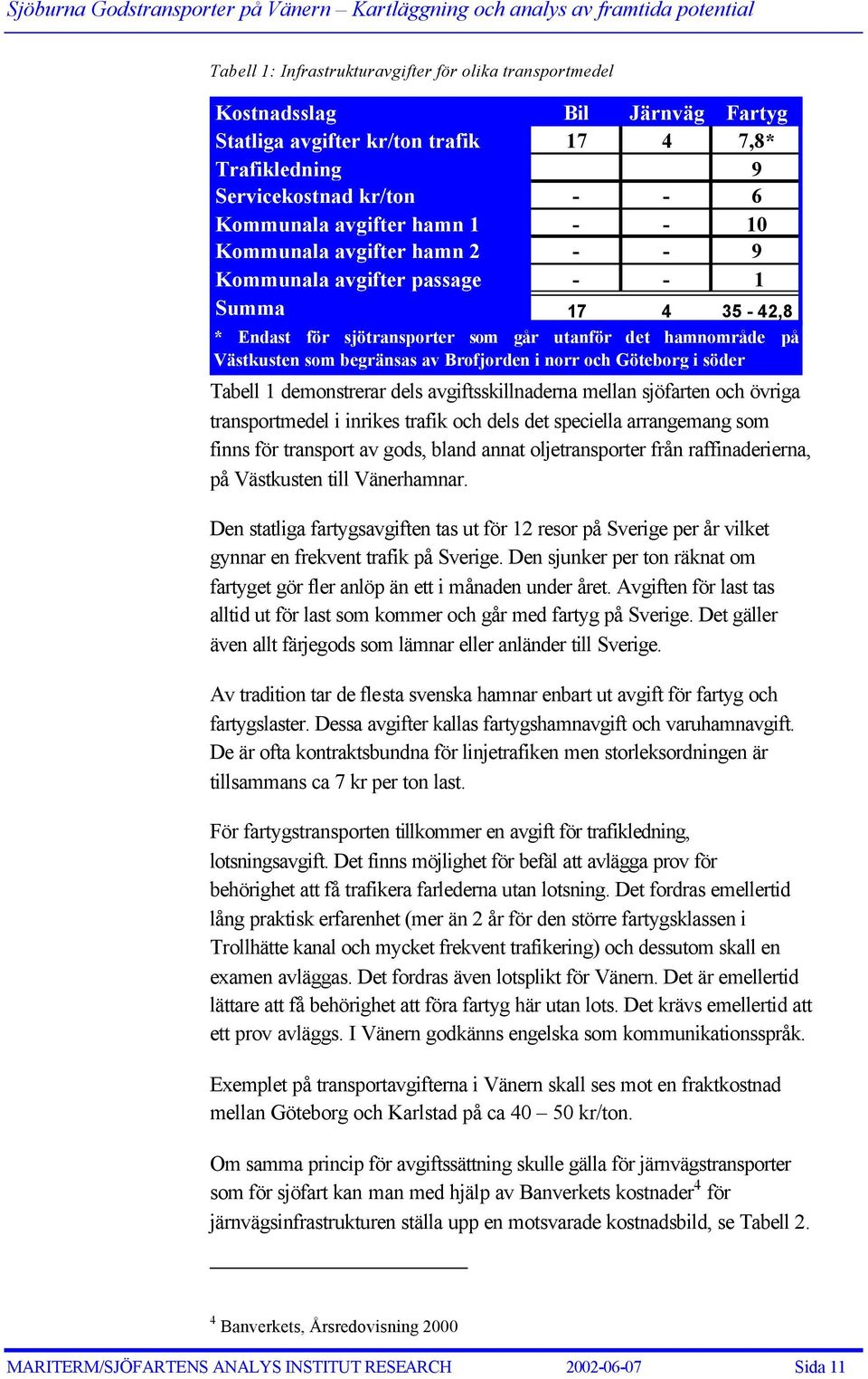 norr och Göteborg i söder Tabell 1 demonstrerar dels avgiftsskillnaderna mellan sjöfarten och övriga transportmedel i inrikes trafik och dels det speciella arrangemang som finns för transport av