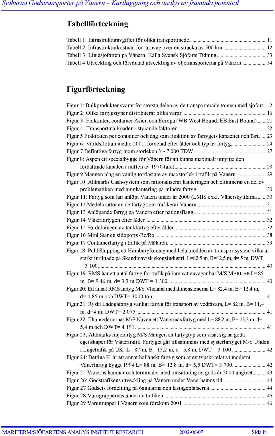 ..54 Figurförteckning Figur 1: Bulkprodukter svarar för största delen av de transporterade tonnen med sjöfart...2 Figur 2: Olika fartygstyper distribuerar olika varor.