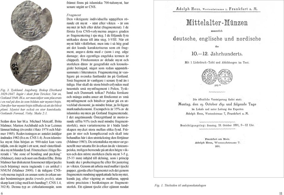 Redovisningen av antalet åstäljor ändrades 1982 (fr.o.m. CNS 1.4). Även islamiska mynt från början av 900-talet kan vara täljda, om de ingått i ett sent, med västerländska mynt blandat fynd.