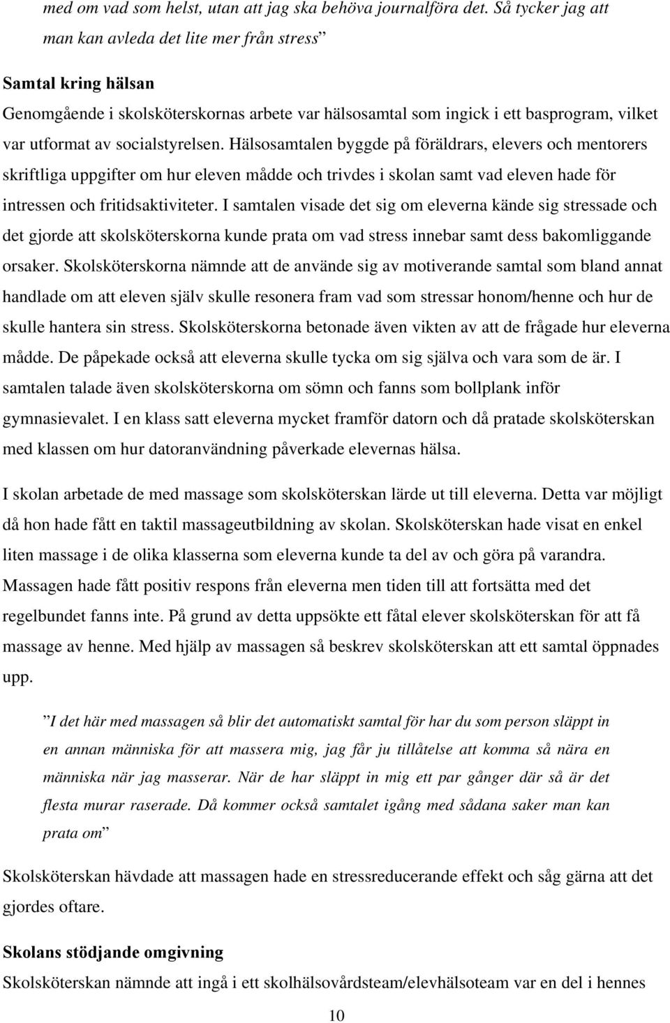 socialstyrelsen. Hälsosamtalen byggde på föräldrars, elevers och mentorers skriftliga uppgifter om hur eleven mådde och trivdes i skolan samt vad eleven hade för intressen och fritidsaktiviteter.