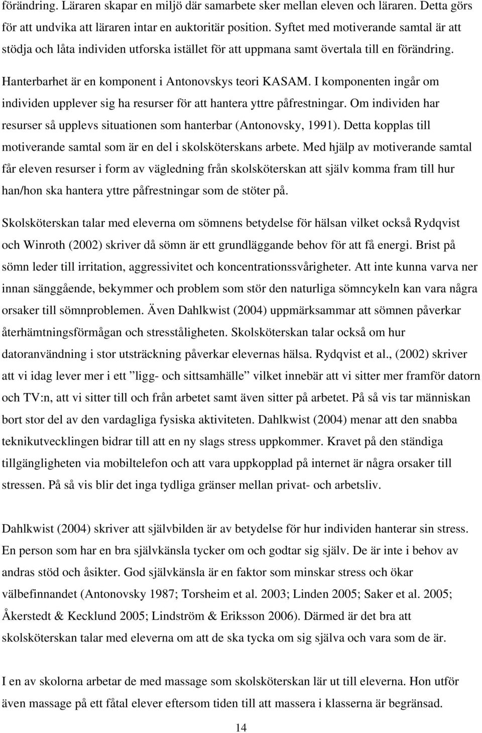 I komponenten ingår om individen upplever sig ha resurser för att hantera yttre påfrestningar. Om individen har resurser så upplevs situationen som hanterbar (Antonovsky, 1991).