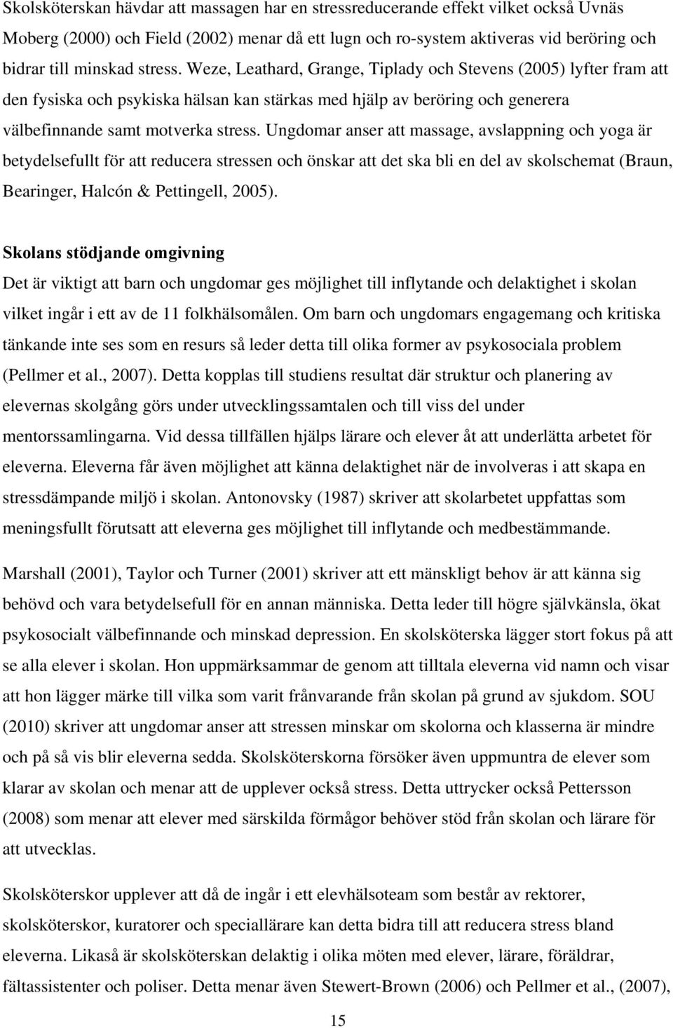 Ungdomar anser att massage, avslappning och yoga är betydelsefullt för att reducera stressen och önskar att det ska bli en del av skolschemat (Braun, Bearinger, Halcón & Pettingell, 2005).