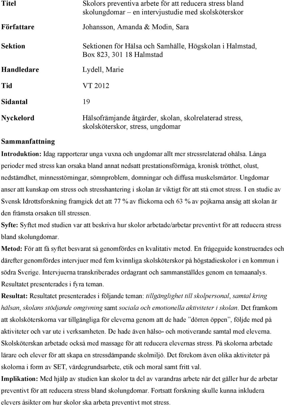 Sammanfattning Introduktion: Idag rapporterar unga vuxna och ungdomar allt mer stressrelaterad ohälsa.