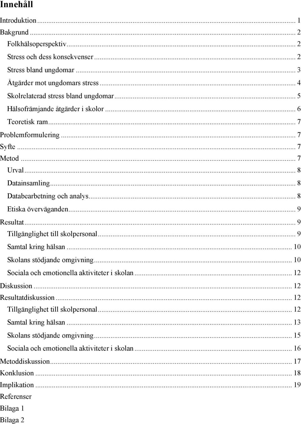 .. 9 Resultat... 9 Tillgänglighet till skolpersonal... 9 Samtal kring hälsan... 10 Skolans stödjande omgivning... 10 Sociala och emotionella aktiviteter i skolan... 12 Diskussion.