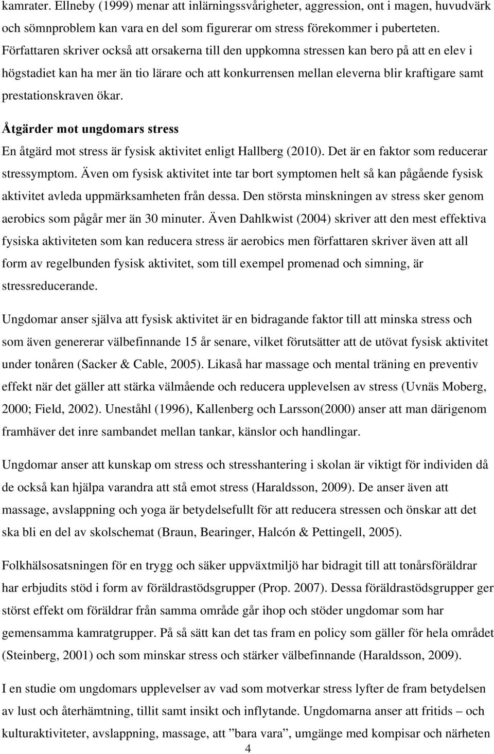 prestationskraven ökar. Åtgärder mot ungdomars stress En åtgärd mot stress är fysisk aktivitet enligt Hallberg (2010). Det är en faktor som reducerar stressymptom.