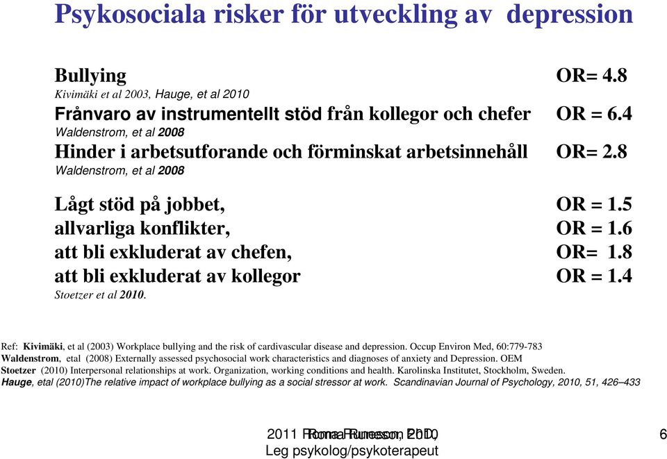 6 att bli exkluderat av chefen, OR= 1.8 att bli exkluderat av kollegor OR = 1.4 Stoetzer et al 2010.