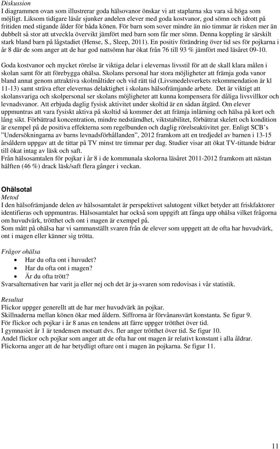 För barn som sover mindre än nio timmar är risken mer än dubbelt så stor att utveckla övervikt jämfört med barn som får mer sömn. Denna koppling är särskilt stark bland barn på lågstadiet (Hense, S.