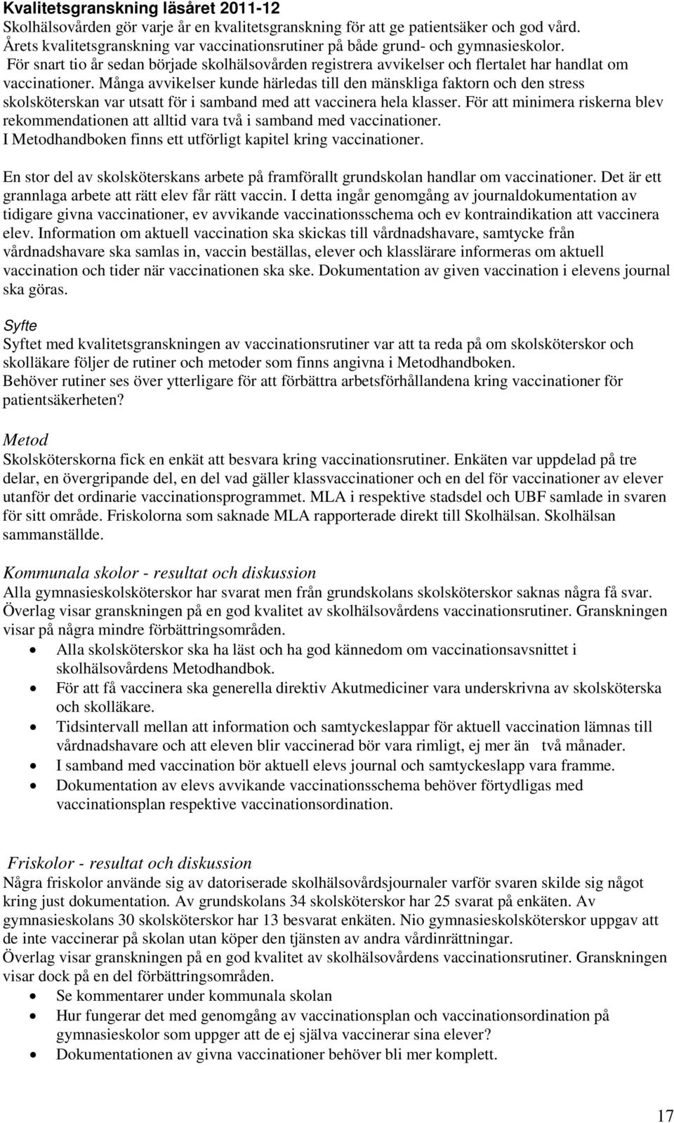 Många avvikelser kunde härledas till den mänskliga faktorn och den stress skolsköterskan var utsatt för i samband med att vaccinera hela klasser.