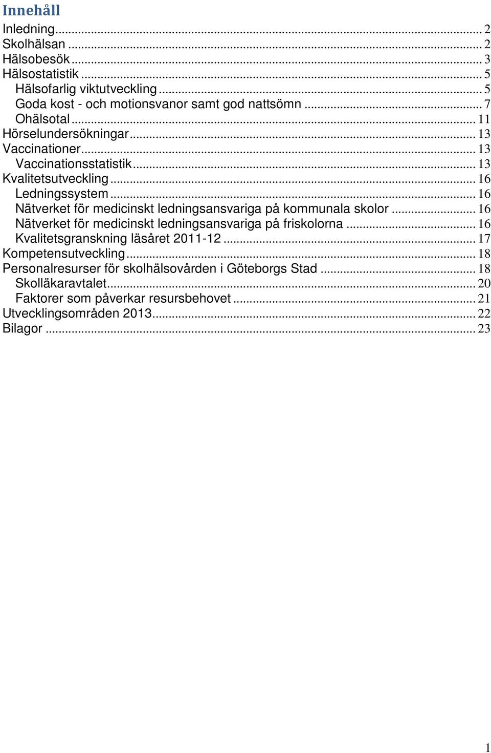 .. 16 Nätverket för medicinskt ledningsansvariga på kommunala skolor... 16 Nätverket för medicinskt ledningsansvariga på friskolorna.