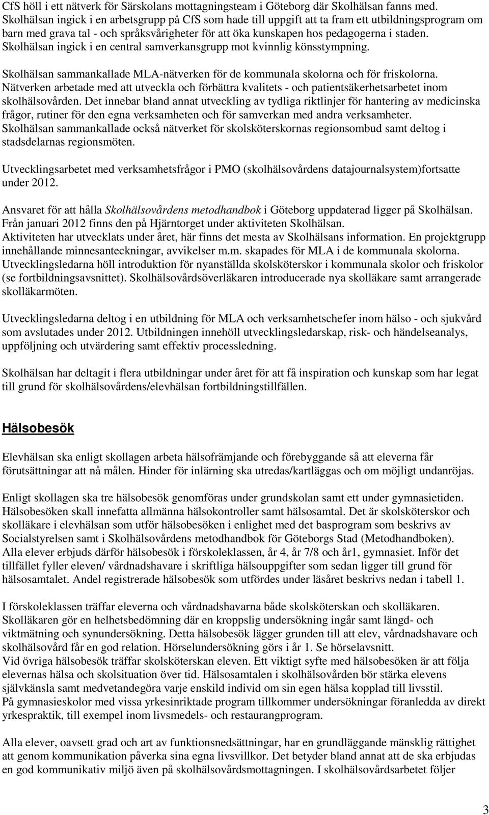 Skolhälsan ingick i en central samverkansgrupp mot kvinnlig könsstympning. Skolhälsan sammankallade MLA-nätverken för de kommunala skolorna och för friskolorna.