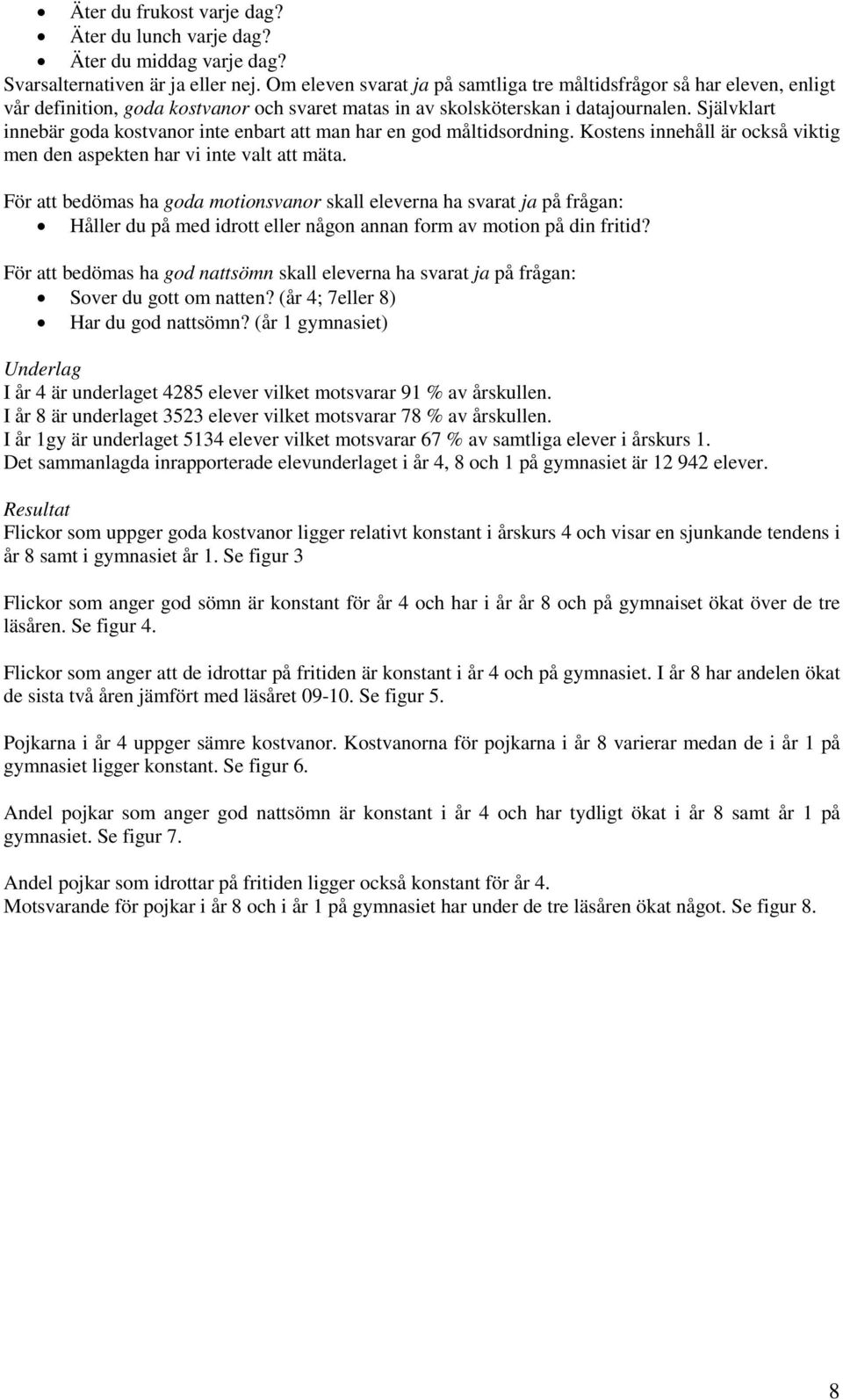 Självklart innebär goda kostvanor inte enbart att man har en god måltidsordning. Kostens innehåll är också viktig men den aspekten har vi inte valt att mäta.