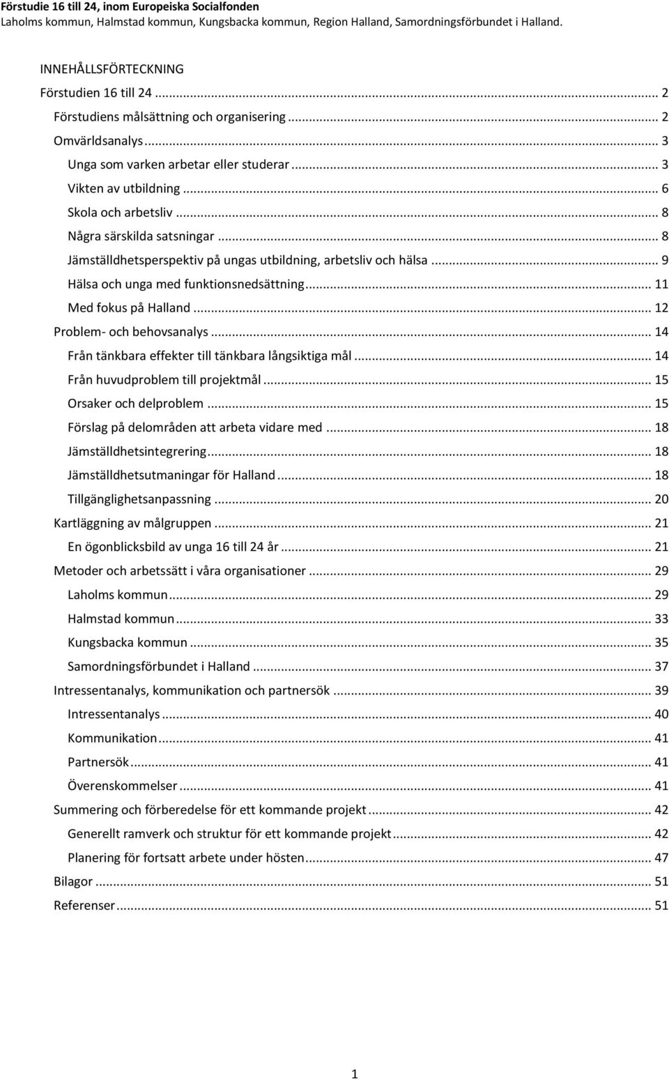 .. 12 Problem- och behovsanalys... 14 Från tänkbara effekter till tänkbara långsiktiga mål... 14 Från huvudproblem till projektmål... 15 Orsaker och delproblem.