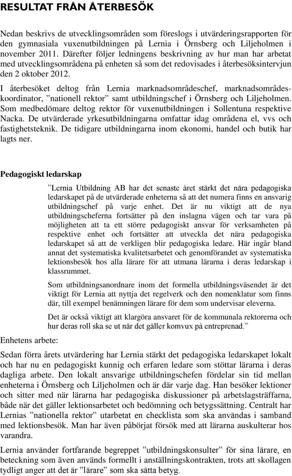 I återbesöket deltog från Lernia marknadsområdeschef, marknadsområdeskoordinator, nationell rektor samt utbildningschef i Örnsberg och Liljeholmen.