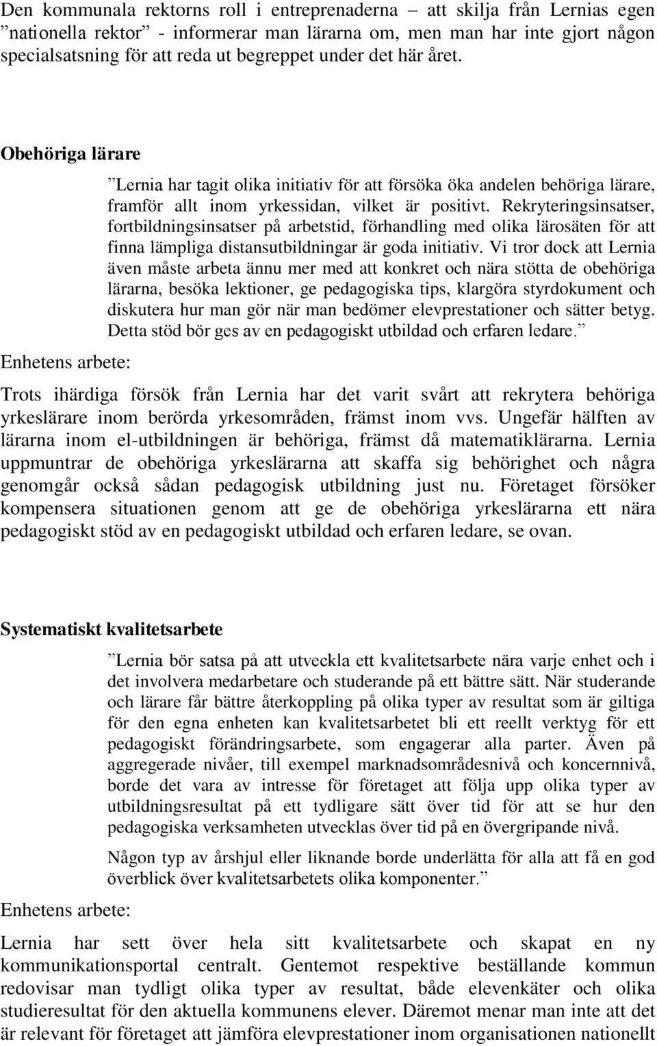 Rekryteringsinsatser, fortbildningsinsatser på arbetstid, förhandling med olika lärosäten för att finna lämpliga distansutbildningar är goda initiativ.