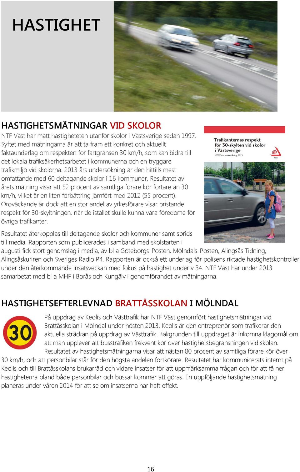 trafikmiljö vid skolorna. 2013 års undersökning är den hittills mest omfattande med 60 deltagande skolor i 16 kommuner.