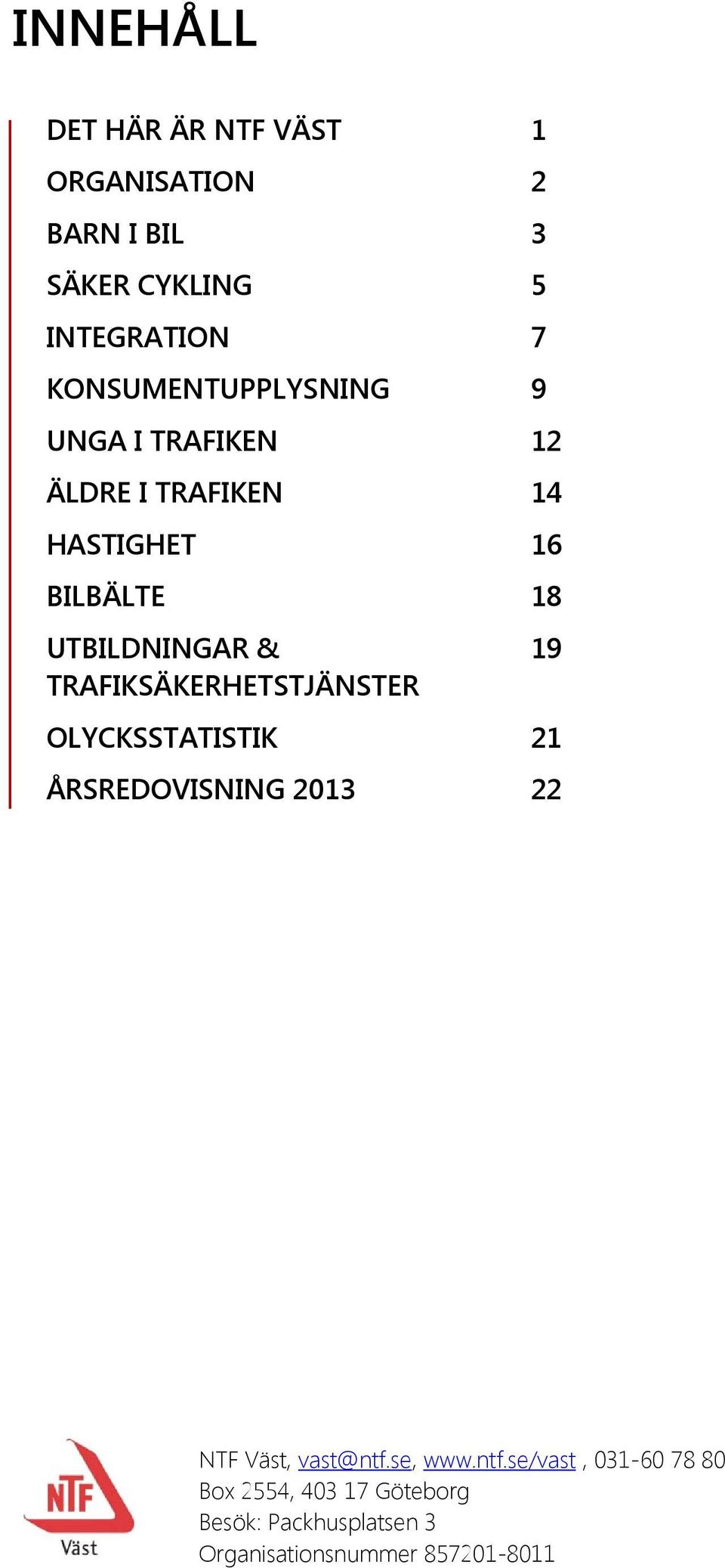 & 19 TRAFIKSÄKERHETSTJÄNSTER OLYCKSSTATISTIK 21 ÅRSREDOVISNING 2013 22 NTF Väst, vast@ntf.se, www.