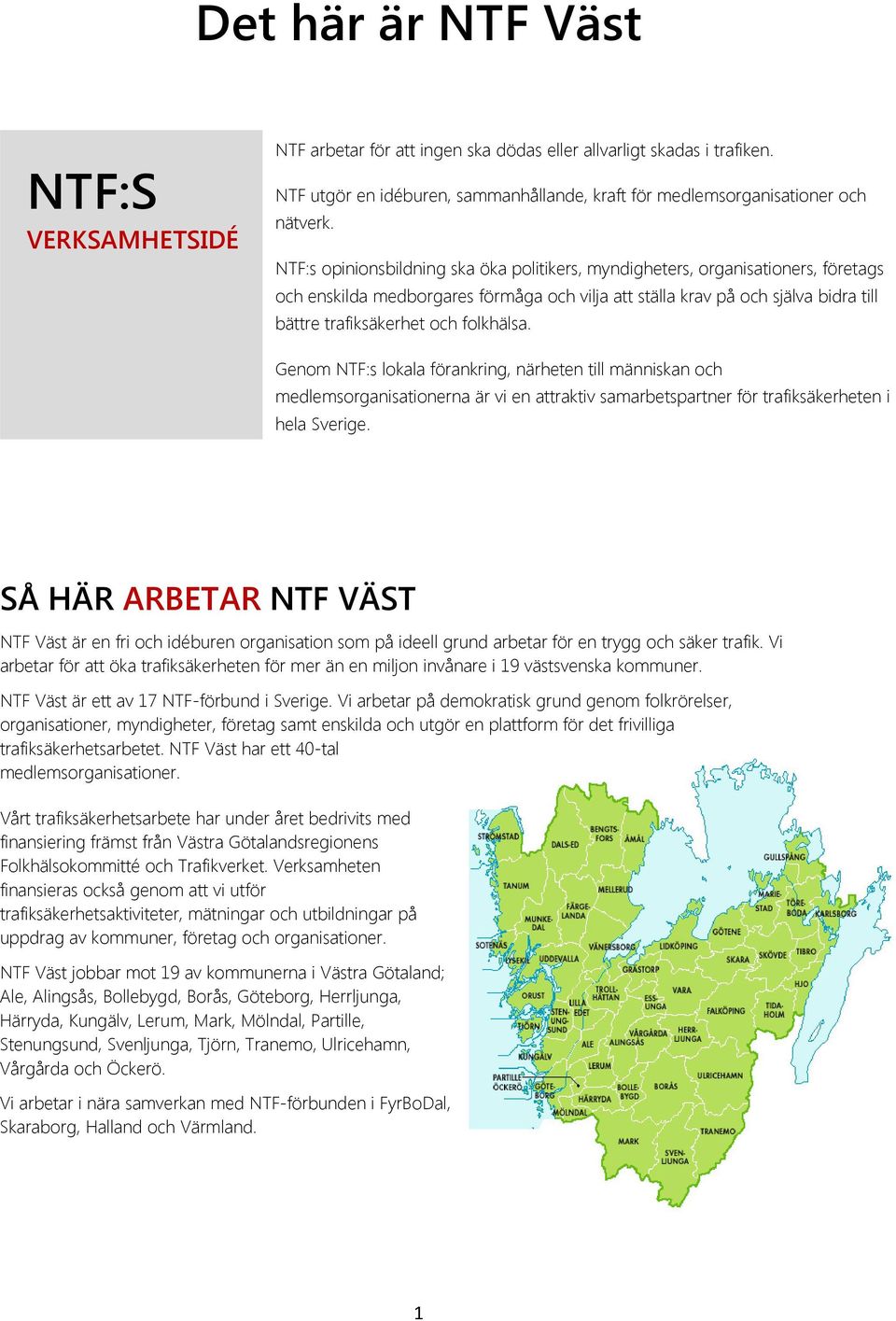 folkhälsa. Genom NTF:s lokala förankring, närheten till människan och medlemsorganisationerna är vi en attraktiv samarbetspartner för trafiksäkerheten i hela Sverige.