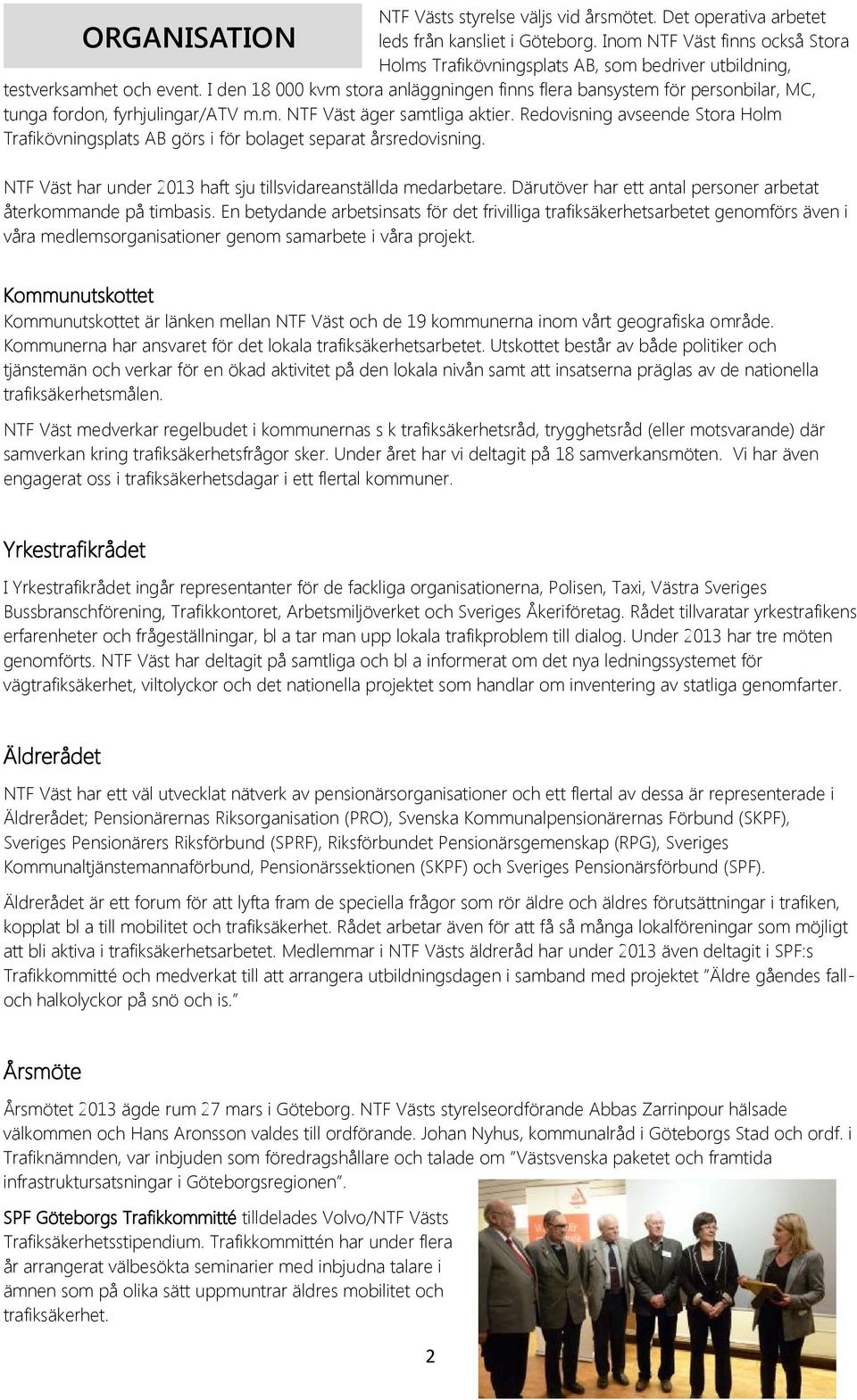 I den 18 000 kvm stora anläggningen finns flera bansystem för personbilar, MC, tunga fordon, fyrhjulingar/atv m.m. NTF Väst äger samtliga aktier.