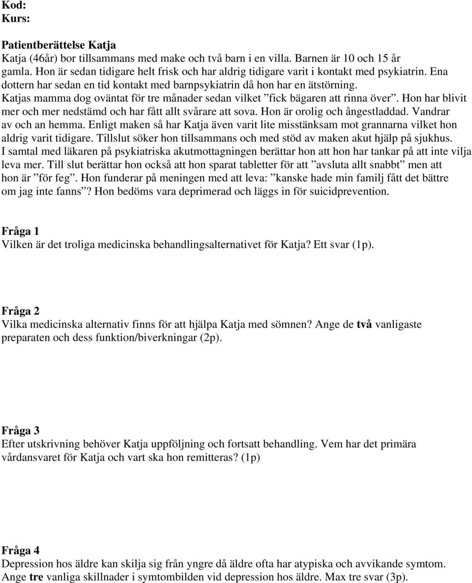 Katjas mamma dog oväntat för tre månader sedan vilket fick bägaren att rinna över. Hon har blivit mer och mer nedstämd och har fått allt svårare att sova. Hon är orolig och ångestladdad.