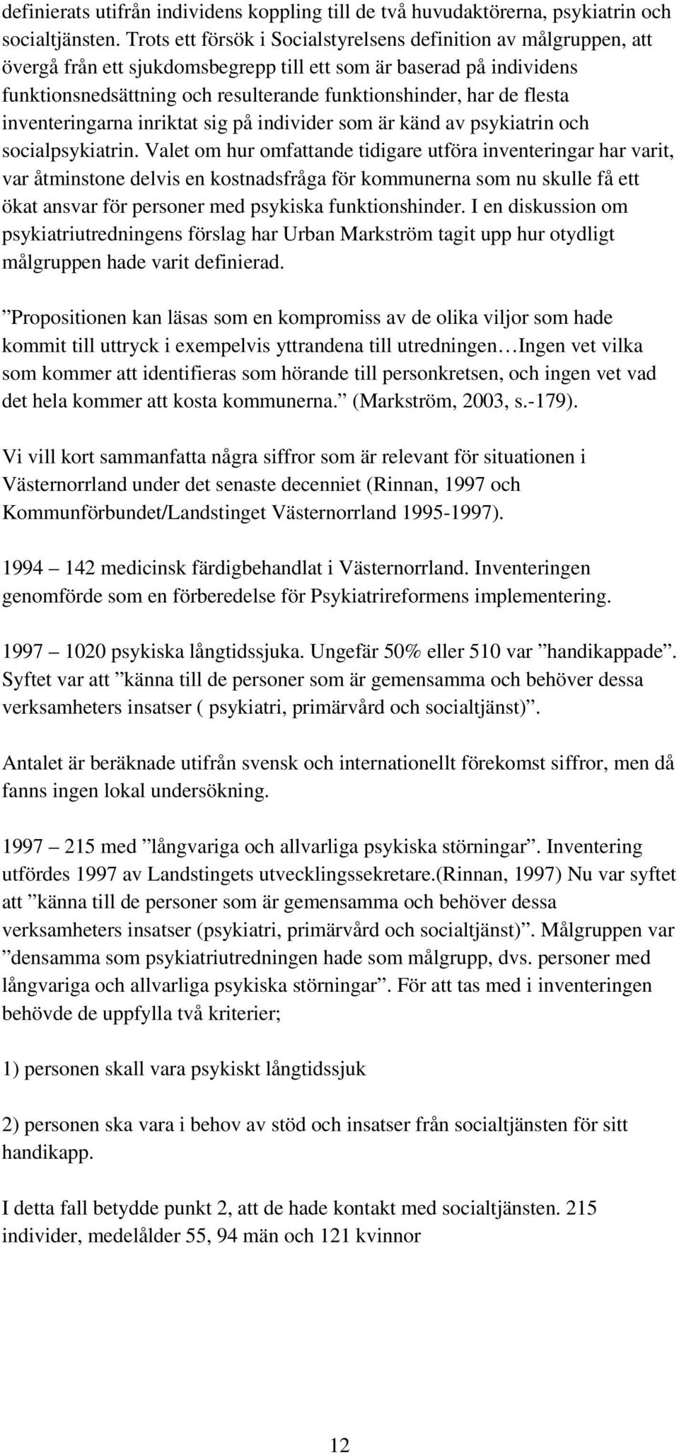 flesta inventeringarna inriktat sig på individer som är känd av psykiatrin och socialpsykiatrin.