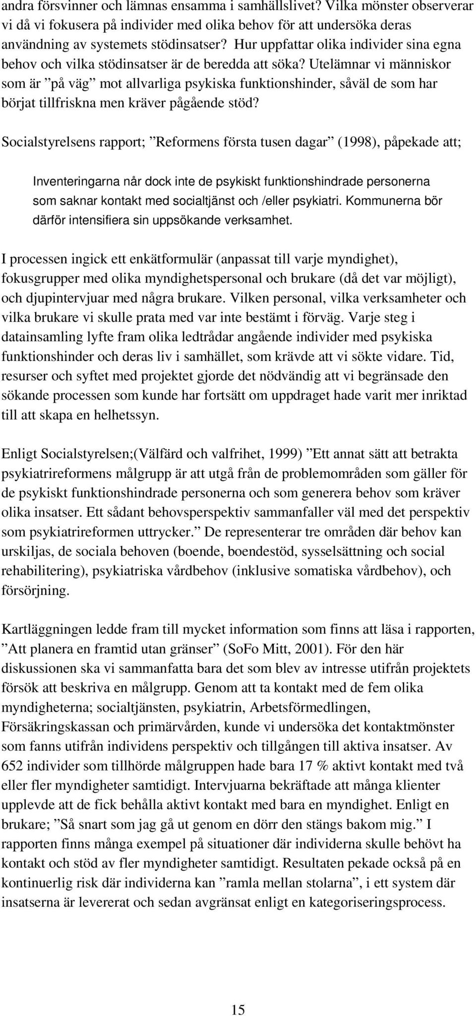 Utelämnar vi människor som är på väg mot allvarliga psykiska funktionshinder, såväl de som har börjat tillfriskna men kräver pågående stöd?