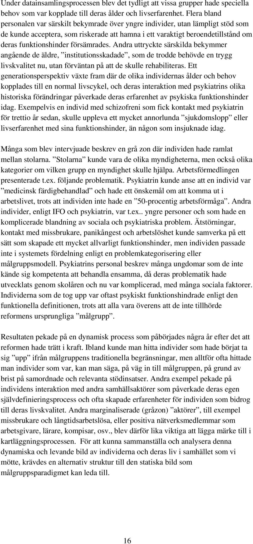 försämrades. Andra uttryckte särskilda bekymmer angående de äldre, institutionsskadade, som de trodde behövde en trygg livskvalitet nu, utan förväntan på att de skulle rehabiliteras.