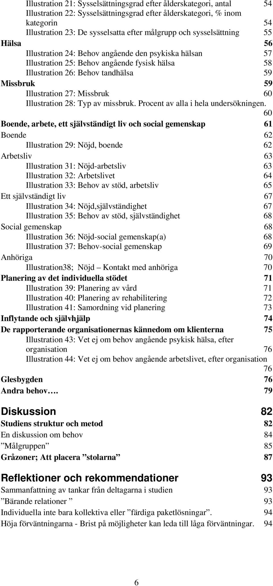 Missbruk 60 Illustration 28: Typ av missbruk. Procent av alla i hela undersökningen.