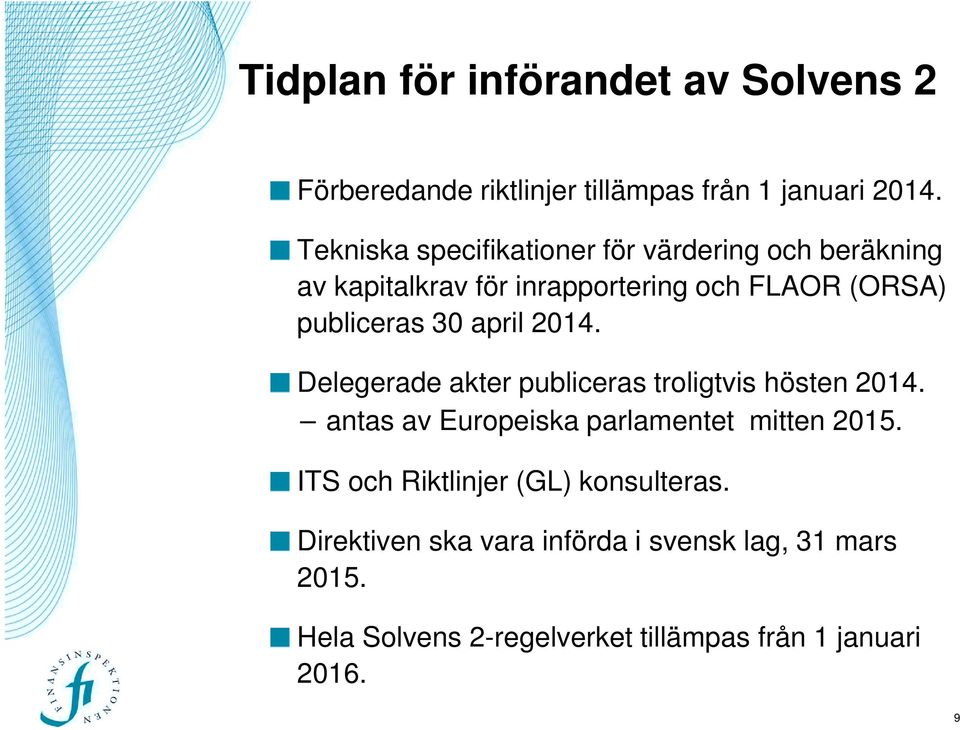 april 2014. Delegerade akter publiceras troligtvis hösten 2014. antas av Europeiska parlamentet mitten 2015.