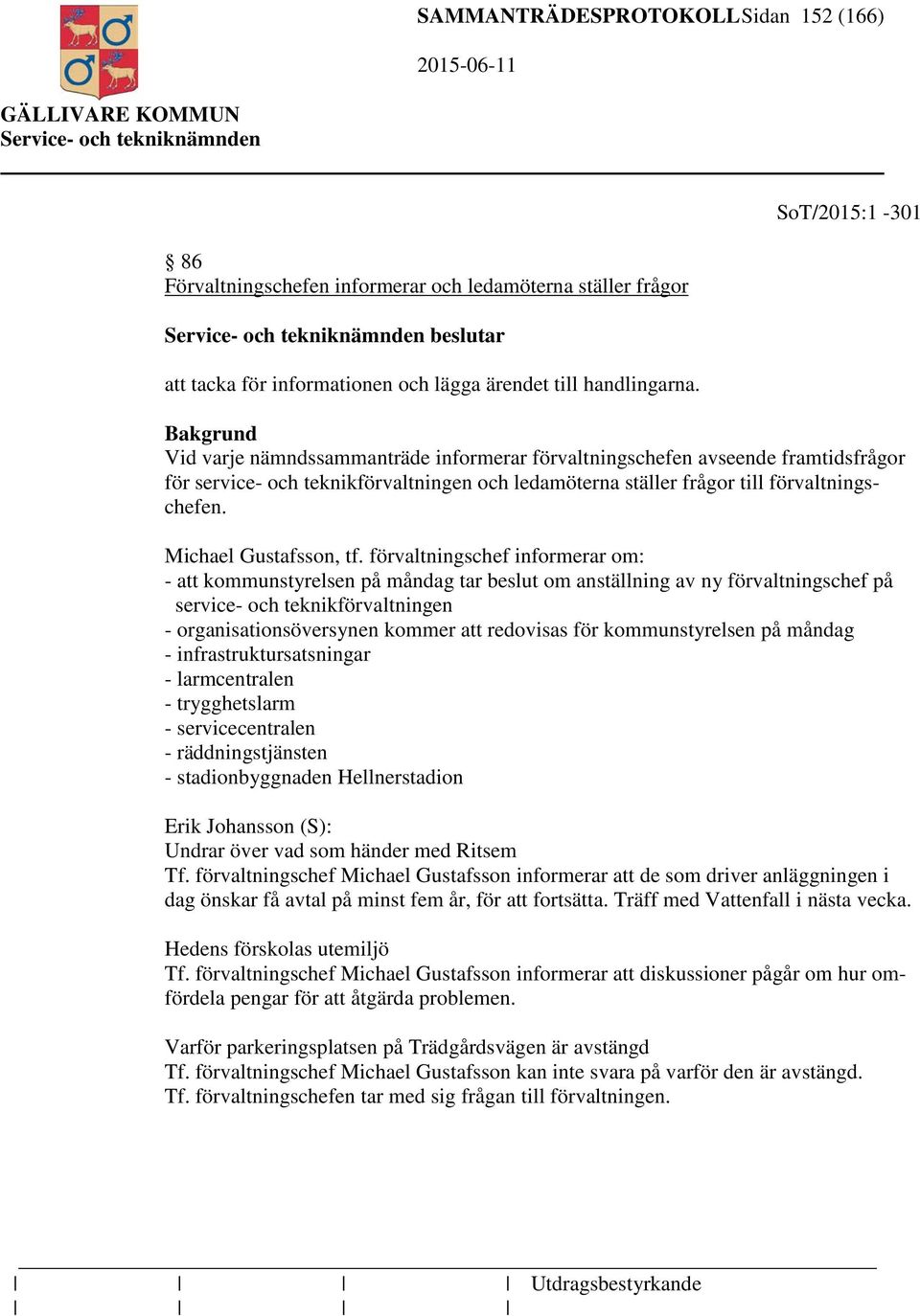 förvaltningschef informerar om: - att kommunstyrelsen på måndag tar beslut om anställning av ny förvaltningschef på service- och teknikförvaltningen - organisationsöversynen kommer att redovisas för