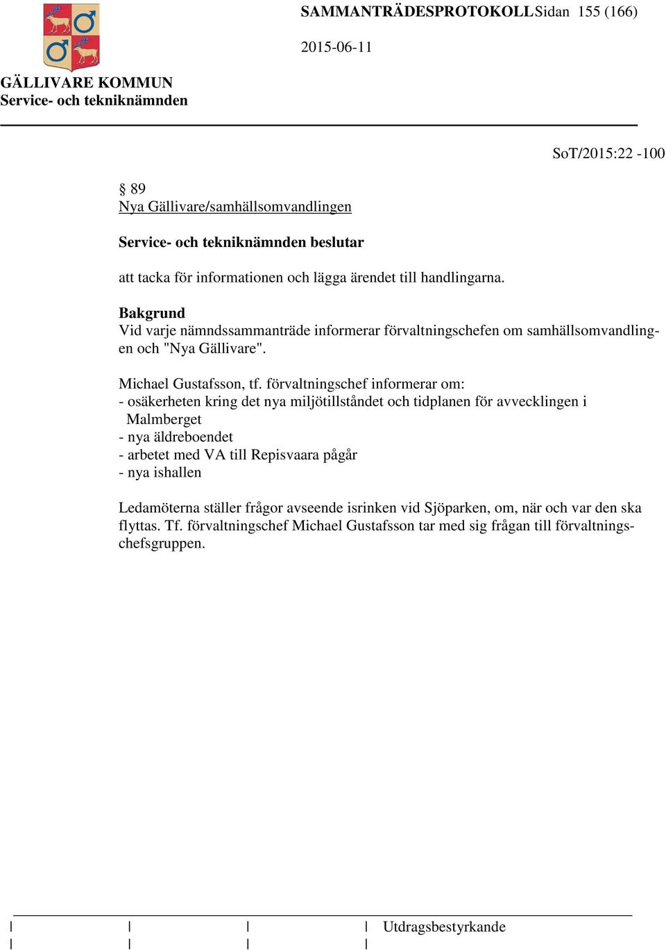 förvaltningschef informerar om: - osäkerheten kring det nya miljötillståndet och tidplanen för avvecklingen i Malmberget - nya äldreboendet - arbetet med VA till