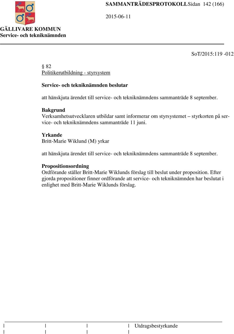 Yrkande Britt-Marie Wiklund (M) yrkar att hänskjuta ärendet till service- och tekniknämndens sammanträde 8 september.