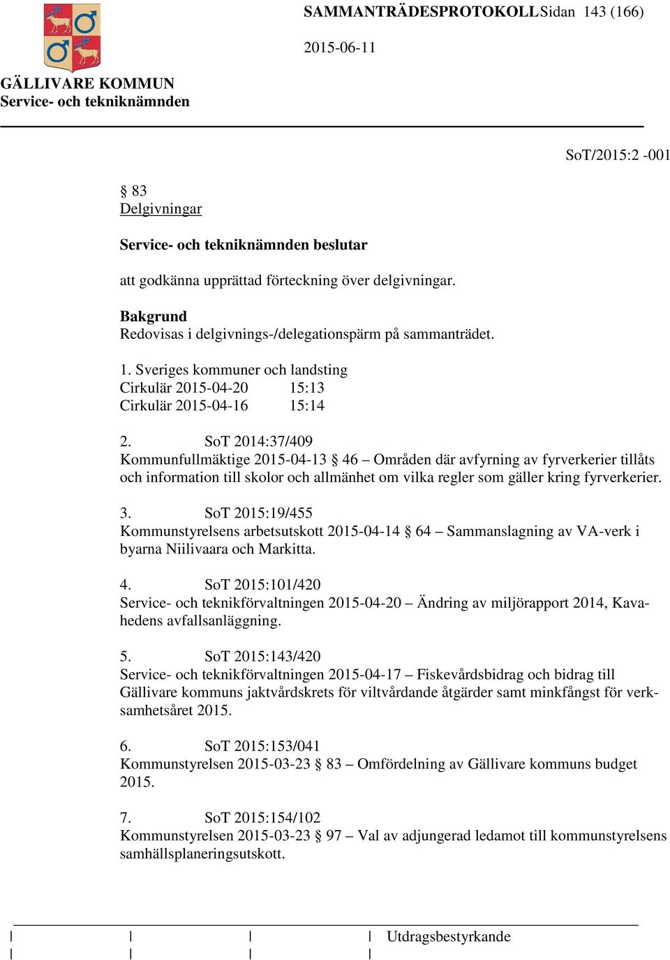 SoT 2015:19/455 Kommunstyrelsens arbetsutskott 2015-04-14 64 Sammanslagning av VA-verk i byarna Niilivaara och Markitta. 4.