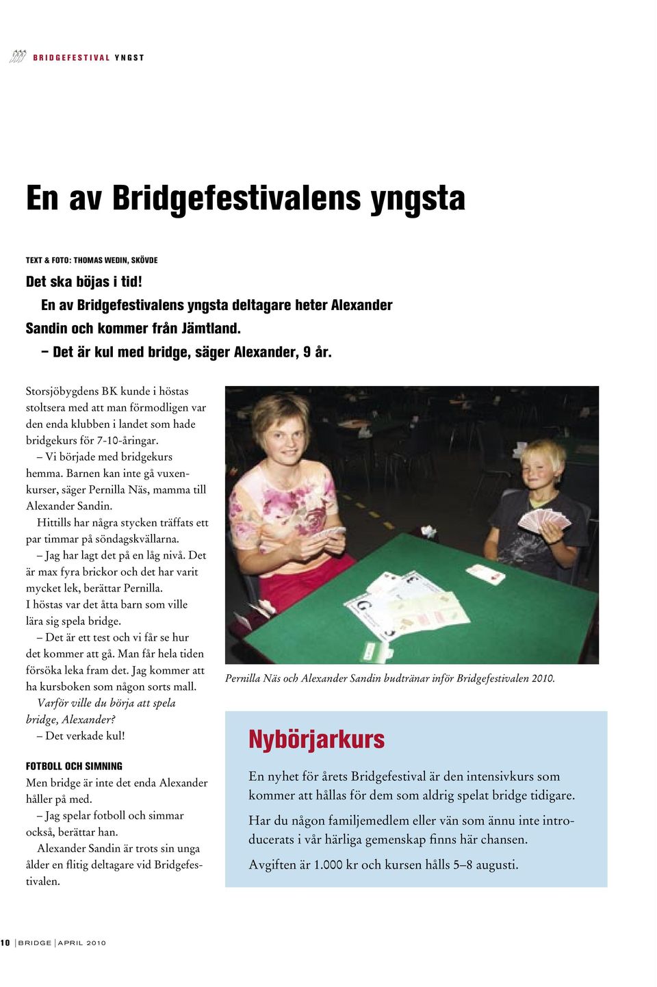 Storsjöbygdens BK kunde i höstas stoltsera med att man förmodligen var den enda klubben i landet som hade bridgekurs för 7-10-åringar. Vi började med bridgekurs hemma.