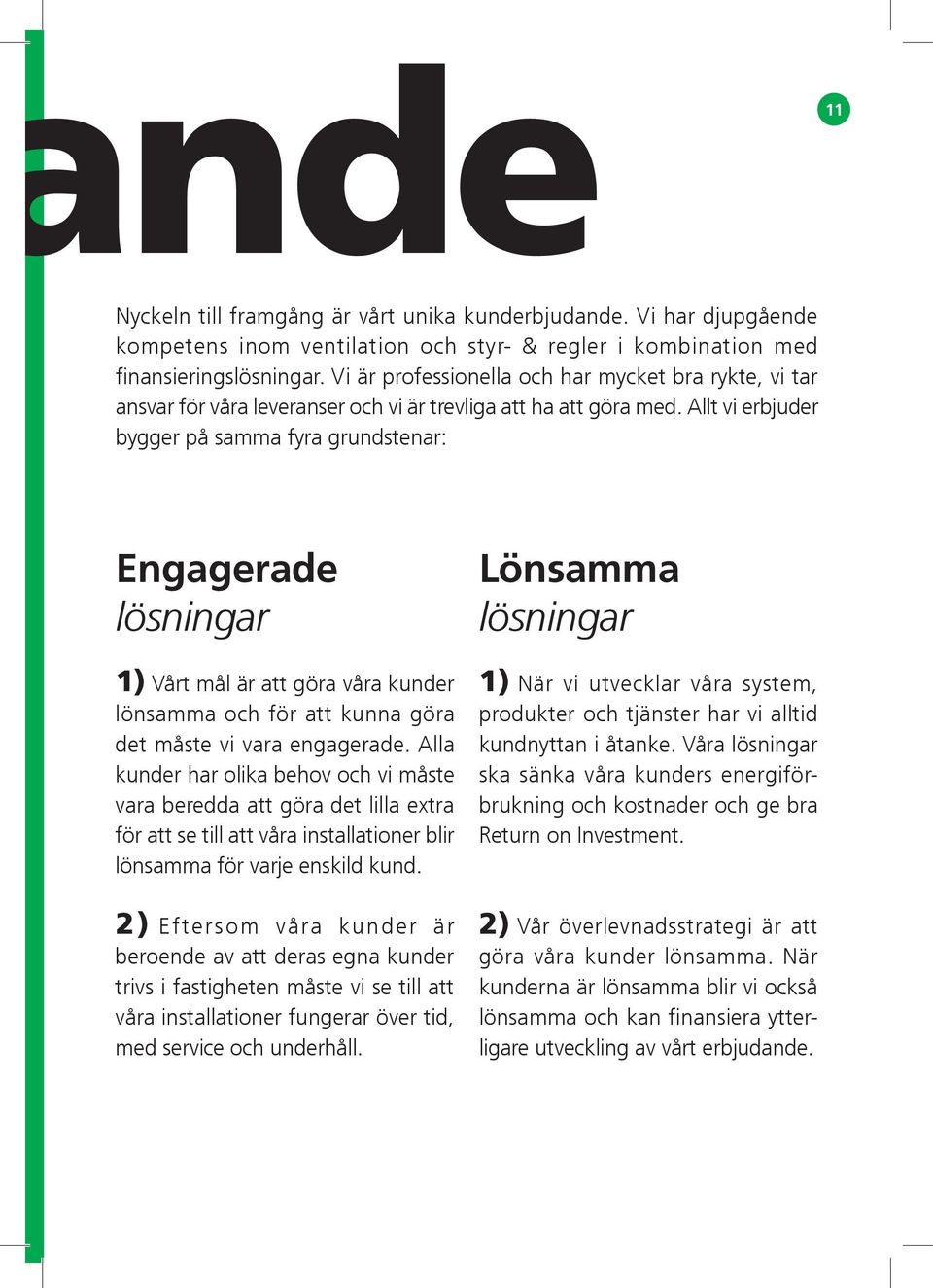 Allt vi erbjuder bygger på samma fyra grundstenar: Engagerade lösningar 1) Vårt mål är att göra våra kunder lönsamma och för att kunna göra det måste vi vara engagerade.