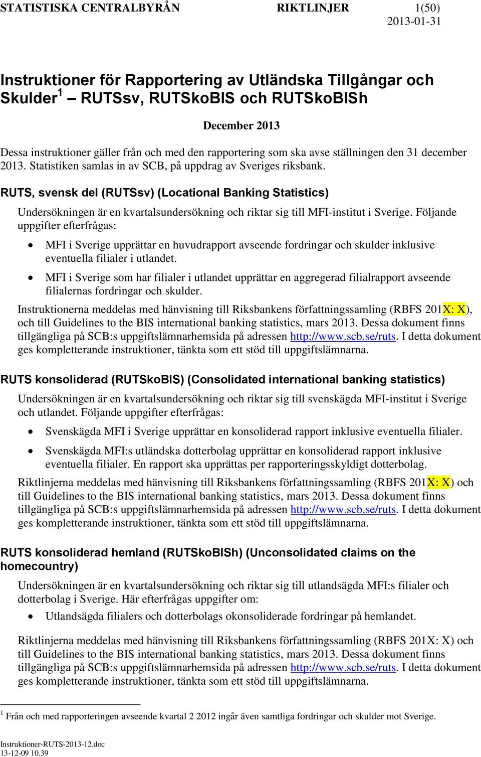 RUTS, svensk del (RUTSsv) (Locational Banking Statistics) Undersökningen är en kvartalsundersökning och riktar sig till MFI-institut i Sverige.