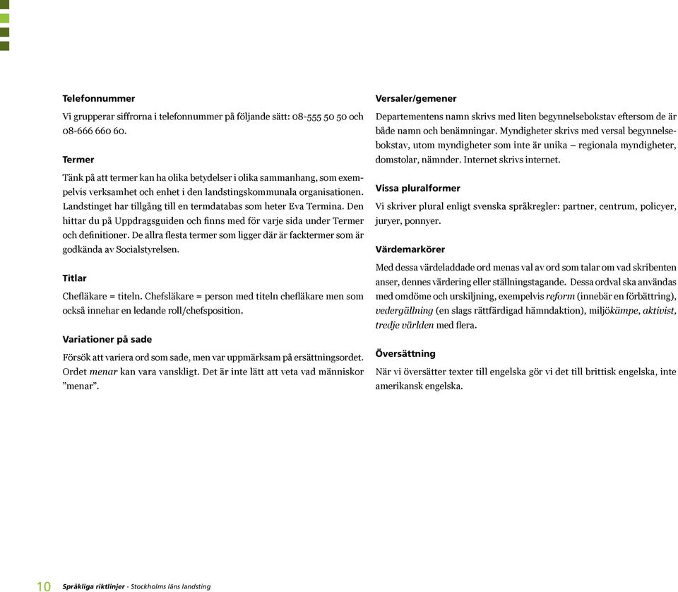 Landstinget har tillgång till en termdatabas som heter Eva Termina. Den hittar du på Uppdragsguiden och finns med för varje sida under Termer och definitioner.