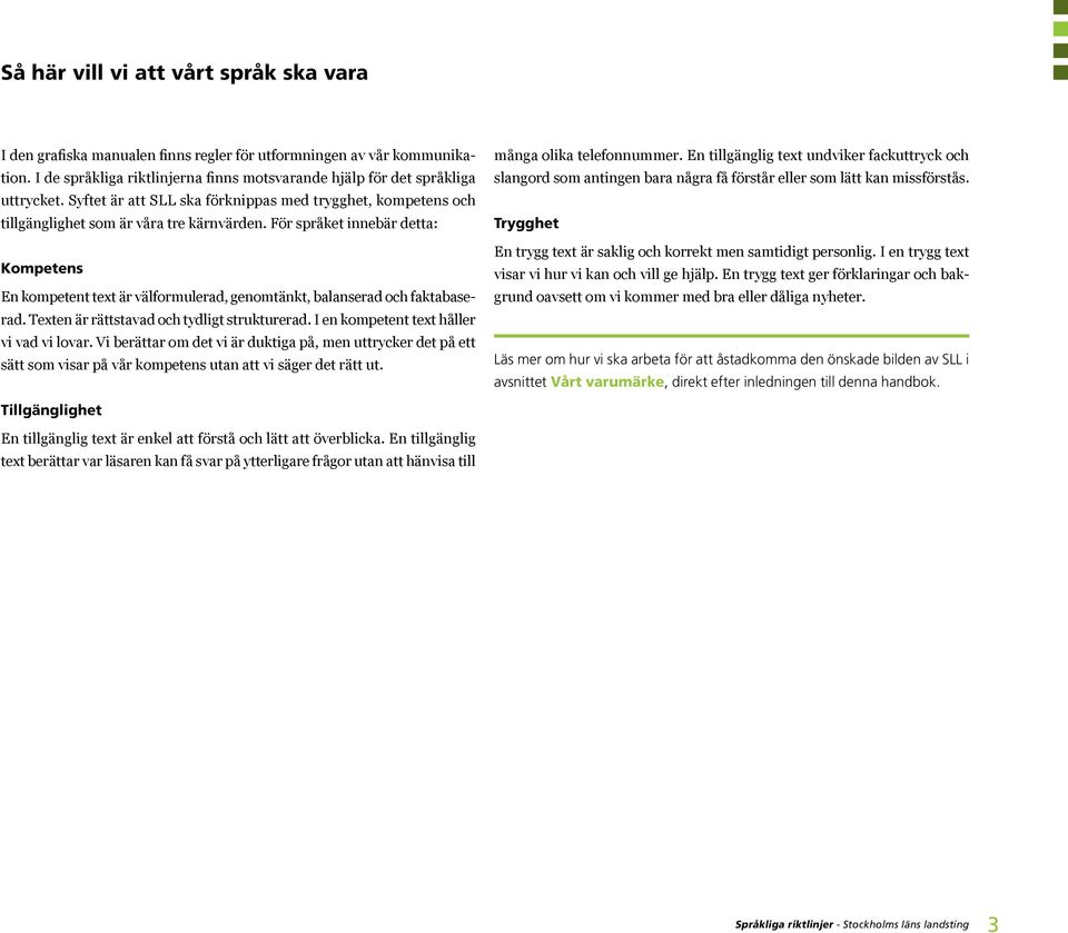 För språket innebär detta: Kompetens En kompetent text är välformulerad, genomtänkt, balanserad och faktabaserad. Texten är rättstavad och tydligt strukturerad.