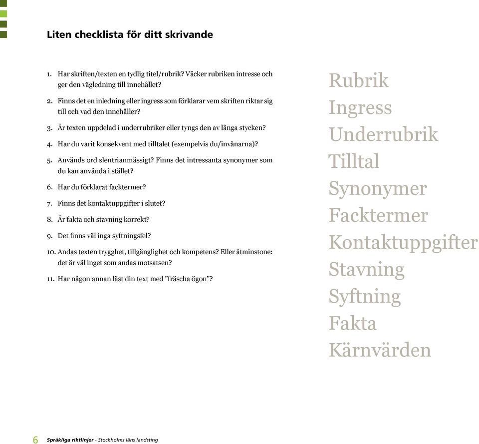 Har du varit konsekvent med tilltalet (exempelvis du/invånarna)? 5. Används ord slentrianmässigt? Finns det intressanta synonymer som du kan använda i stället? 6. Har du förklarat facktermer? 7.