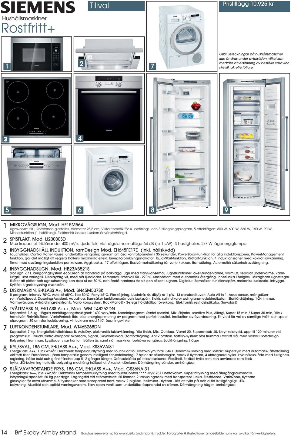 HF15M564 Ugnsvolym: 20 l, Roterande glastallrik, diameter 25,5 cm, Viktautomatik för 4 upptinings- och 3 tilllagningsprogram, 5 effektlägen: 800 W, 600 W, 360 W, 180 W, 90 W, Minnesfunktion (1