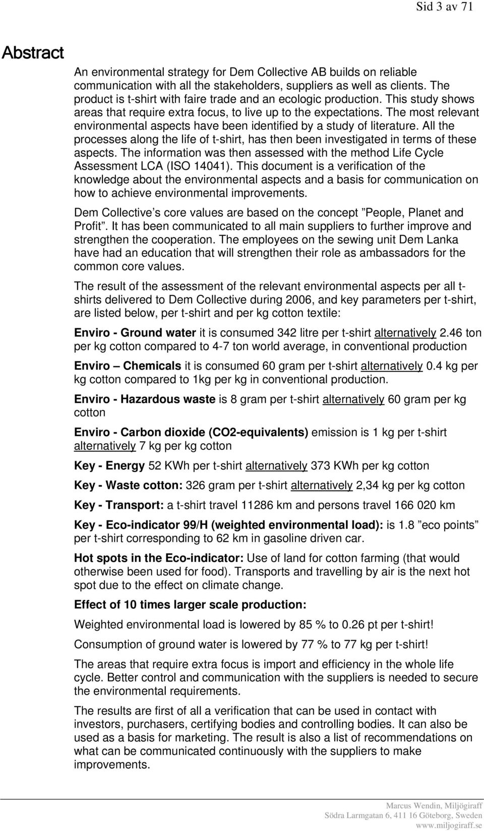 The most relevant environmental aspects have been identified by a study of literature. All the processes along the life of t-shirt, has then been investigated in terms of these aspects.