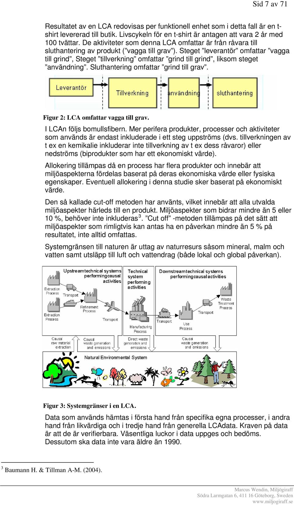 Steget leverantör omfattar vagga till grind, Steget tillverkning omfattar grind till grind, liksom steget användning. Sluthantering omfattar grind till grav. Figur 2: LCA omfattar vagga till grav.