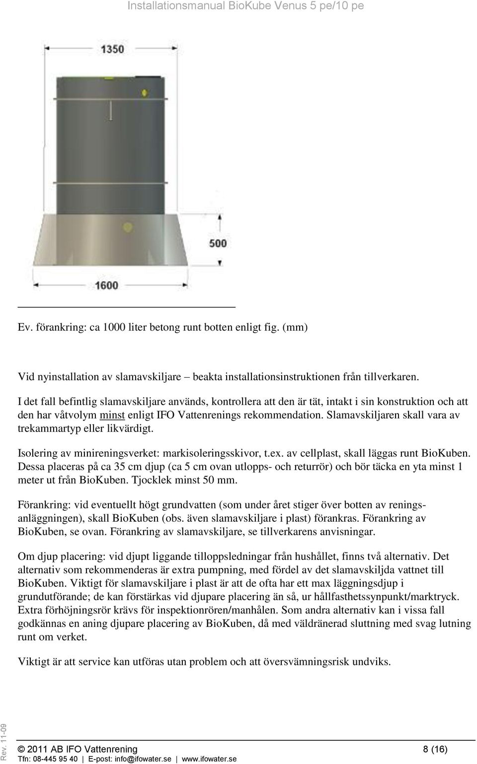 Slamavskiljaren skall vara av trekammartyp eller likvärdigt. Isolering av minireningsverket: markisoleringsskivor, t.ex. av cellplast, skall läggas runt BioKuben.