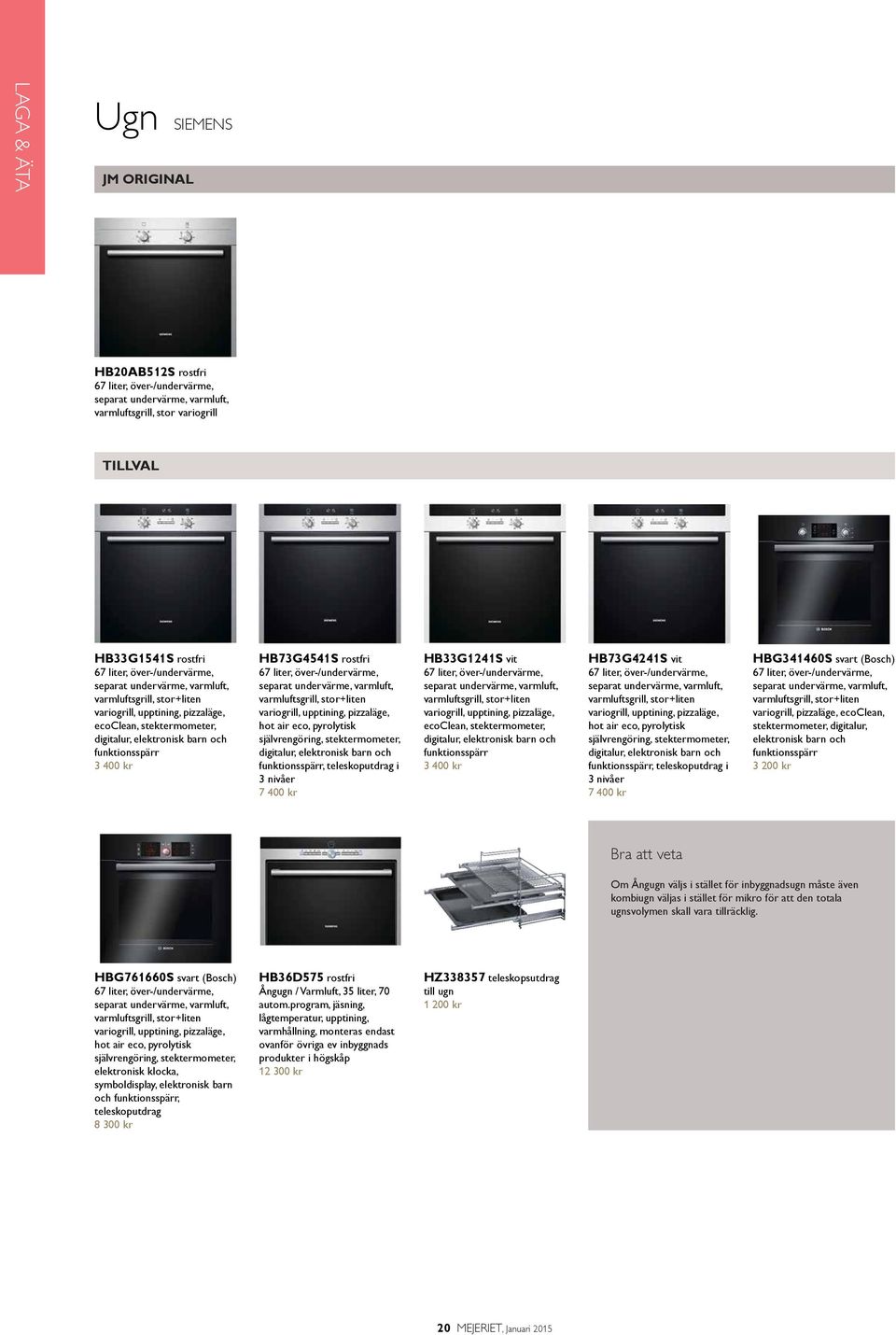 separat undervärme, varmluft, varmluftsgrill, stor+liten variogrill, upptining, pizzaläge, hot air eco, pyrolytisk självrengöring, stektermometer, digitalur, elektronisk barn och funktionsspärr,