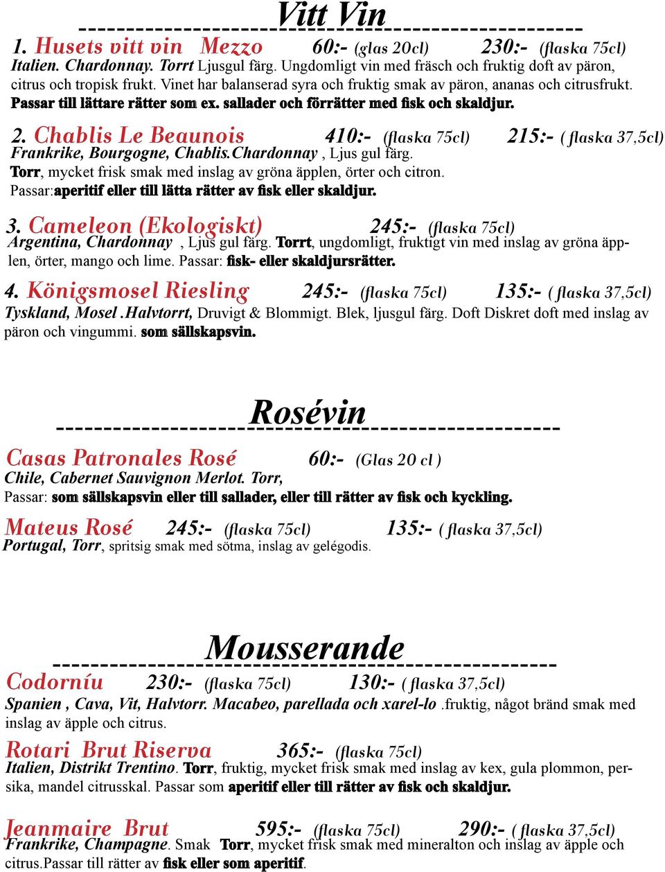 Chablis Le Beaunois 410:- (flaska 75cl) 215:- ( flaska 37,5cl) Frankrike, Bourgogne, Chablis.Chardonnay, Ljus gul färg. Torr, mycket frisk smak med inslag av gröna äpplen, örter och citron.