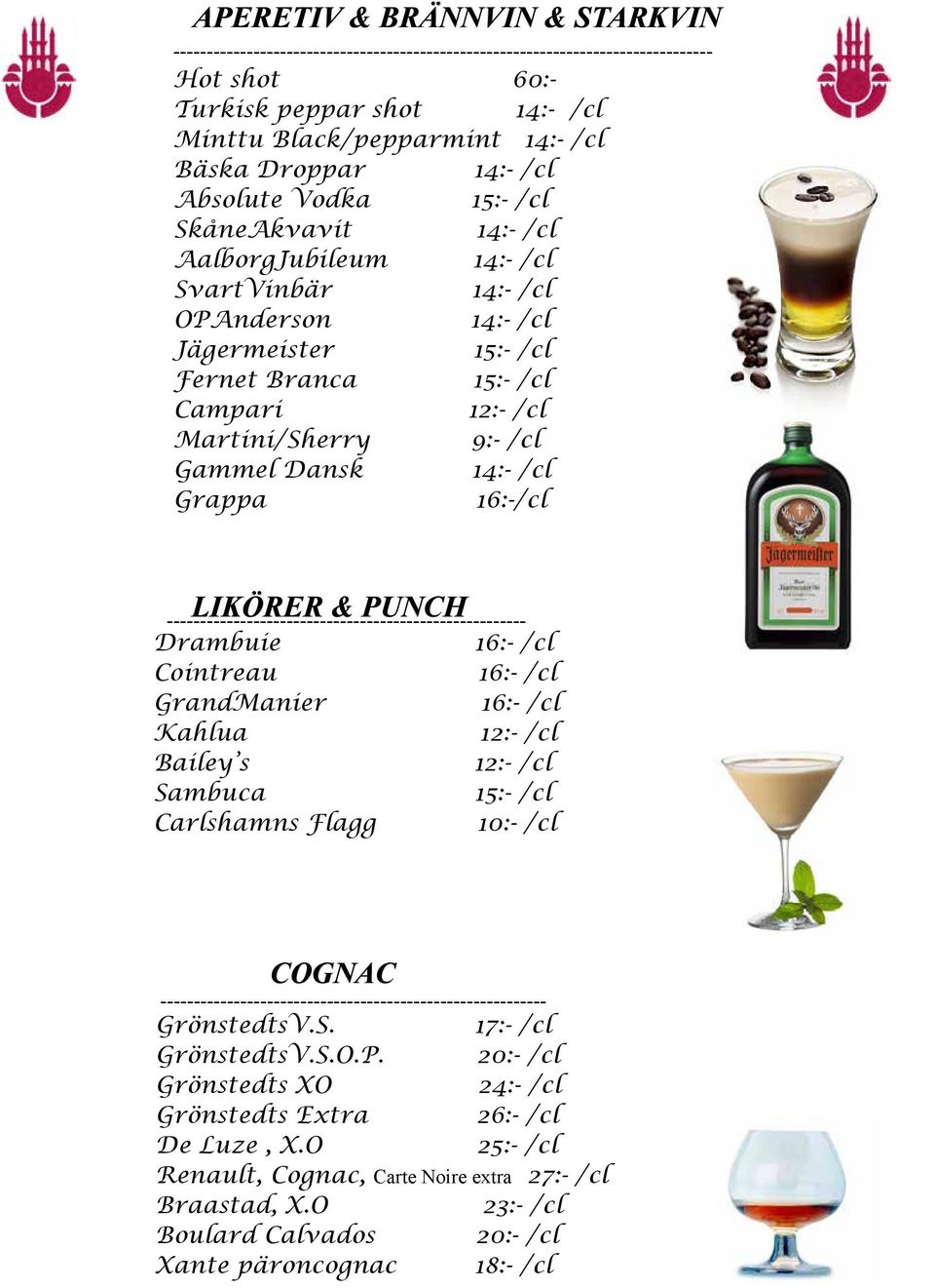 LIKÖRER & PUNCH - Drambuie 16:- /cl Cointreau 16:- /cl GrandManier 16:- /cl Kahlua 12:- /cl Bailey s 12:- /cl Sambuca 15:- /cl Carlshamns Flagg 10:- /cl COGNAC ----- GrönstedtsV.S. 17:- /cl GrönstedtsV.