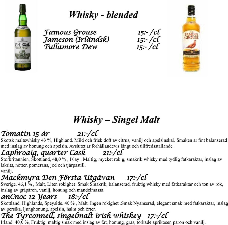 Laphroaig, quarter Cask 21:-/cl Storbritannien, Skottland, 48,0 %, Islay. Maltig, mycket rökig, smakrik whisky med tydlig fatkaraktär, inslag av lakrits, nötter, pomerans, jod och tjärpastill. vanilj.