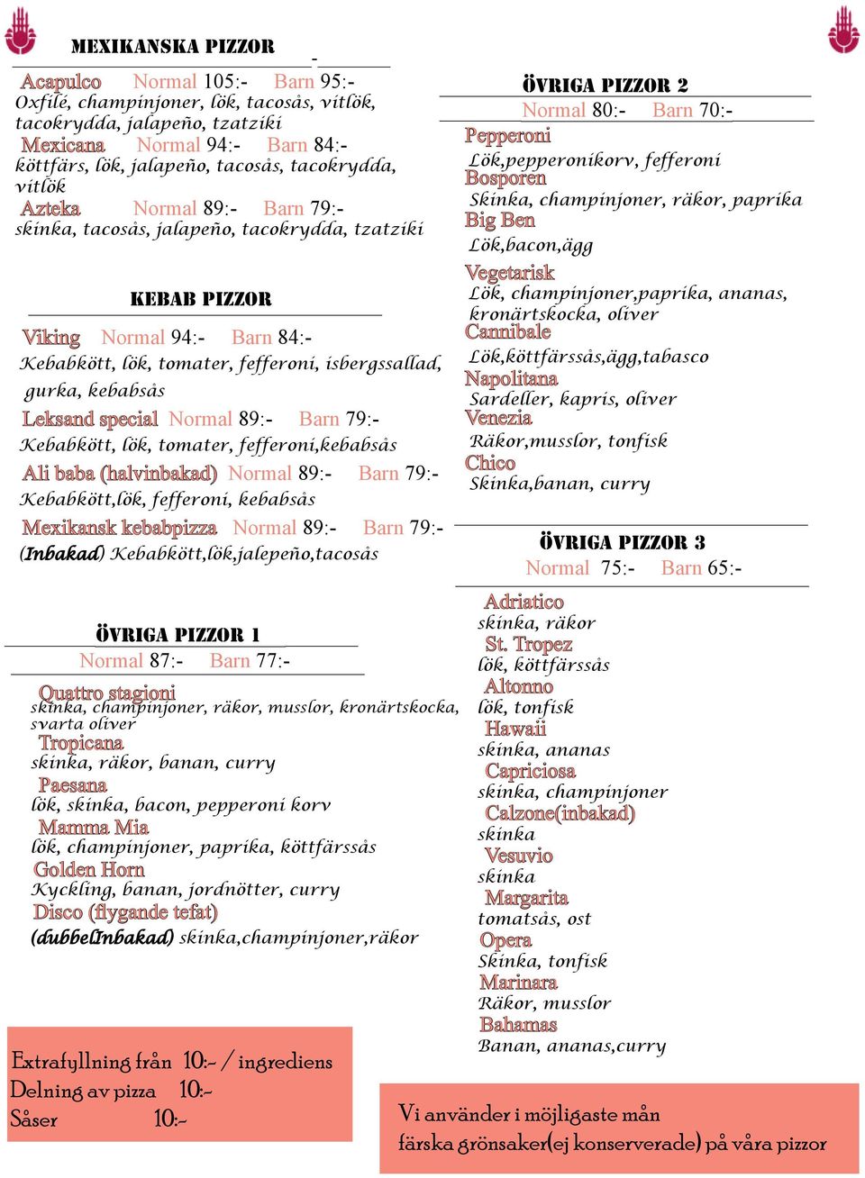 kebabsås Leksand special Normal 89:- Barn 79:- Kebabkött, lök, tomater, fefferoni,kebabsås Ali baba (halvinbakad) Normal 89:- Barn 79:- Kebabkött,lök, fefferoni, kebabsås Mexikansk kebabpizza Normal