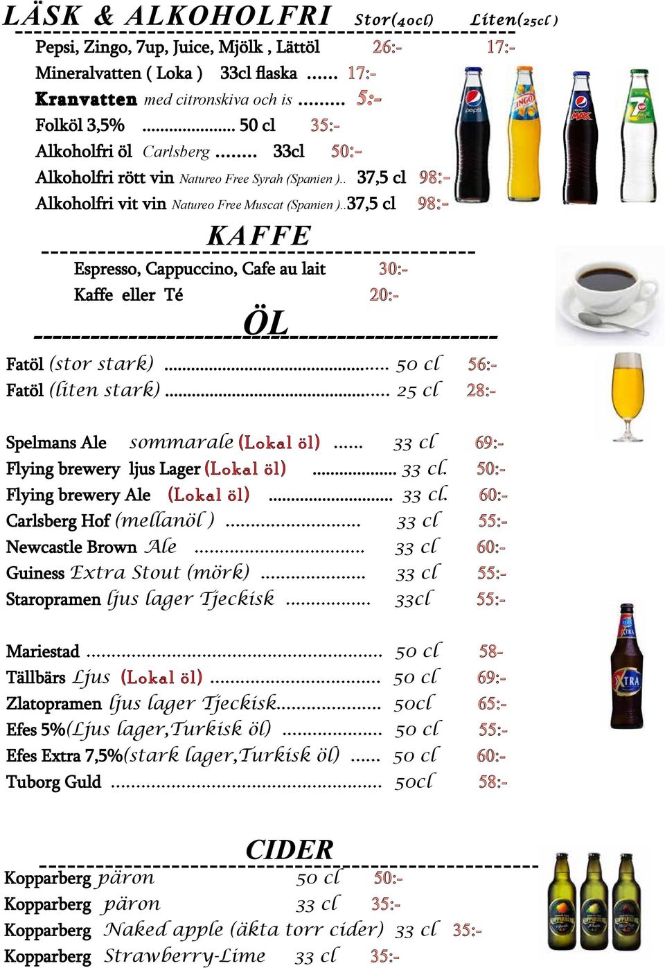 .37,5 cl 98:- KAFFE ---------------------------------------------- Espresso, Cappuccino, Cafe au lait 30:- Kaffe eller Té 20:- ÖL ------------------------------------------------- Fatöl (stor stark).